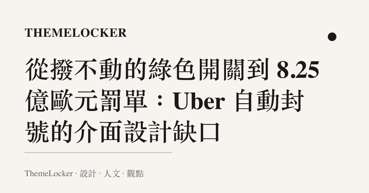 從撥不動的綠色開關到 8.25 億歐元罰單:Uber 自動封號的介面設計缺口