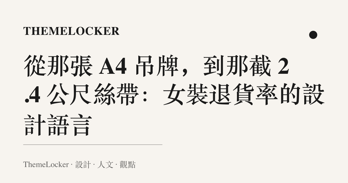 從那張 A4 吊牌,到那截 2.4 公尺絲帶:女裝退貨率的設計語言