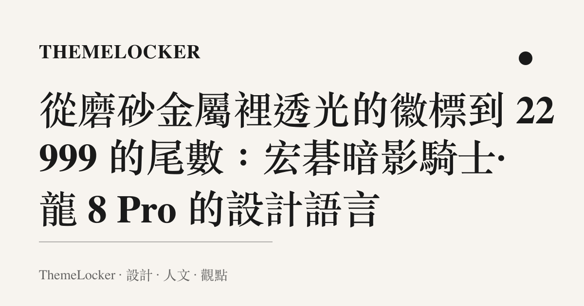 從磨砂金屬裡透光的徽標到 22999 的尾數：宏碁暗影騎士·龍 8 Pro 的設計語言