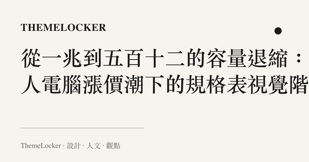 從一兆到五百十二的容量退縮:個人電腦漲價潮下的規格表視覺階序