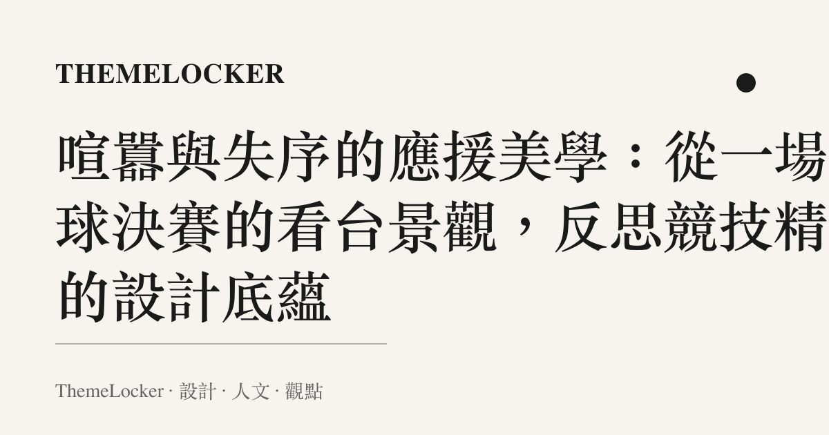 喧囂與失序的應援美學：從一場排球決賽的看台景觀，反思競技精神的設計底蘊