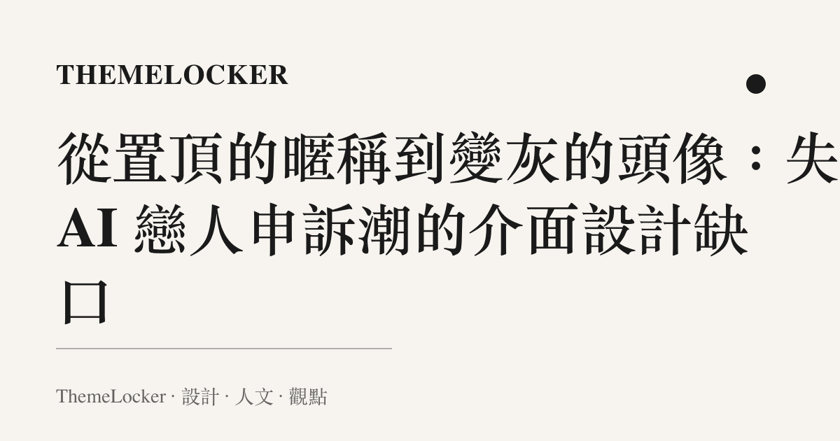 從置頂的暱稱到變灰的頭像:失去 AI 戀人申訴潮的介面設計缺口