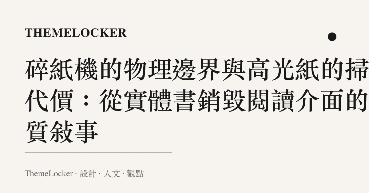 碎紙機的物理邊界與高光紙的掃描代價:從實體書銷毀閱讀介面的材質敘事