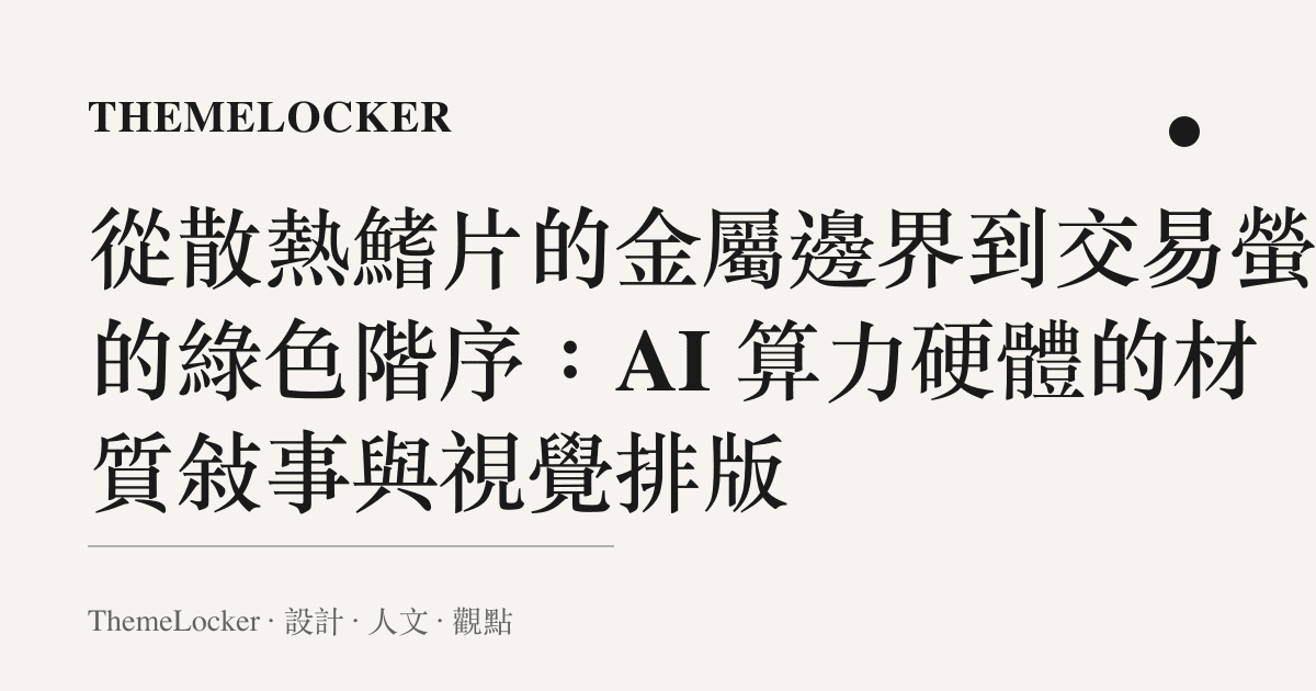 從散熱鰭片的金屬邊界到交易螢幕的綠色階序：AI 算力硬體的材質敘事與視覺排版