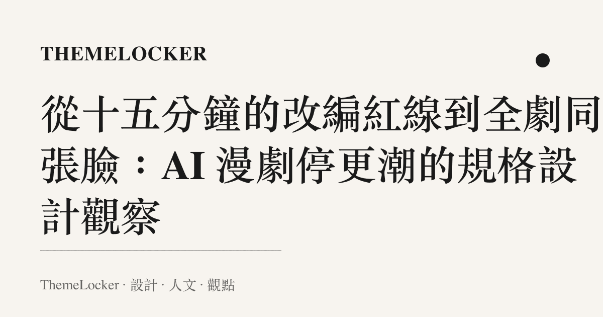 從十五分鐘的改編紅線到全劇同一張臉:AI 漫劇停更潮的規格設計觀察