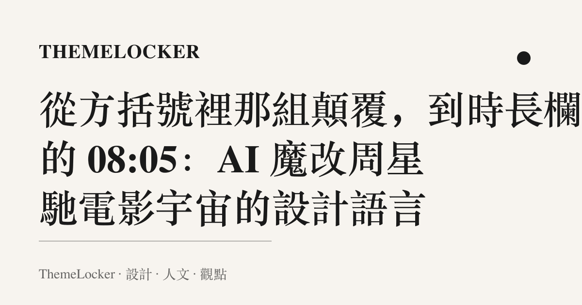 從方括號裡那組顛覆,到時長欄裡的 08:05:AI 魔改周星馳電影宇宙的設計語言