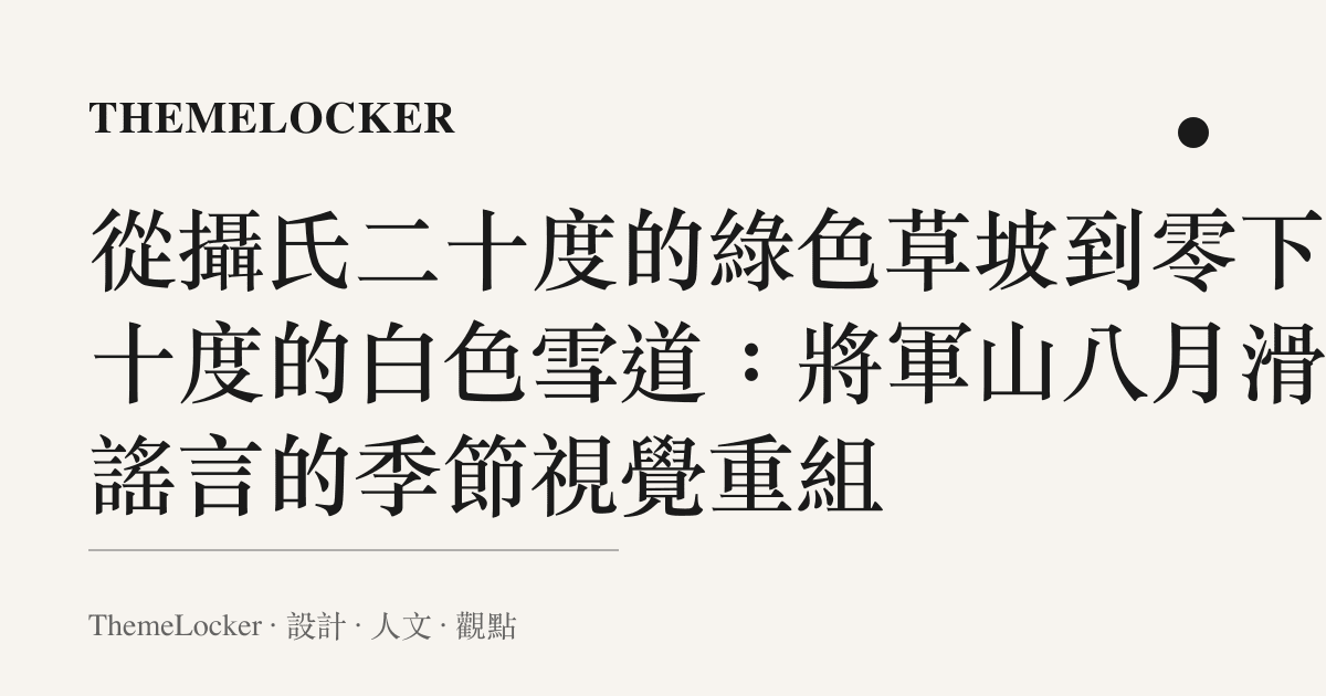 從攝氏二十度的綠色草坡到零下二十度的白色雪道:將軍山八月滑雪謠言的季節視覺重組