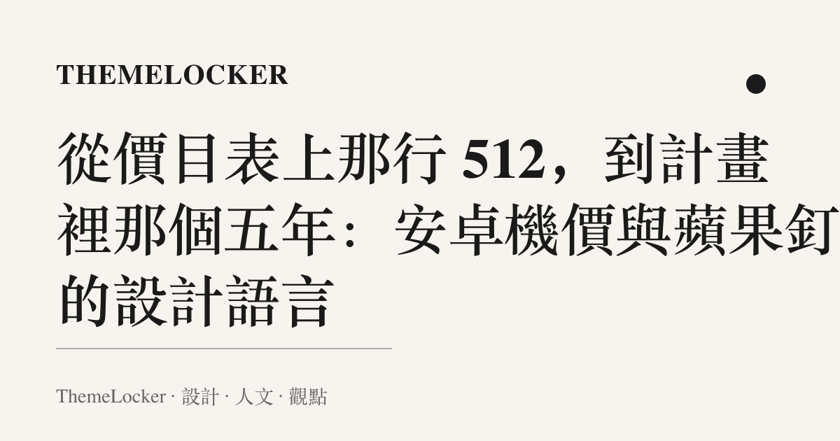 從價目表上那行 512,到計畫裡那個五年:安卓機價與蘋果釘機的設計語言