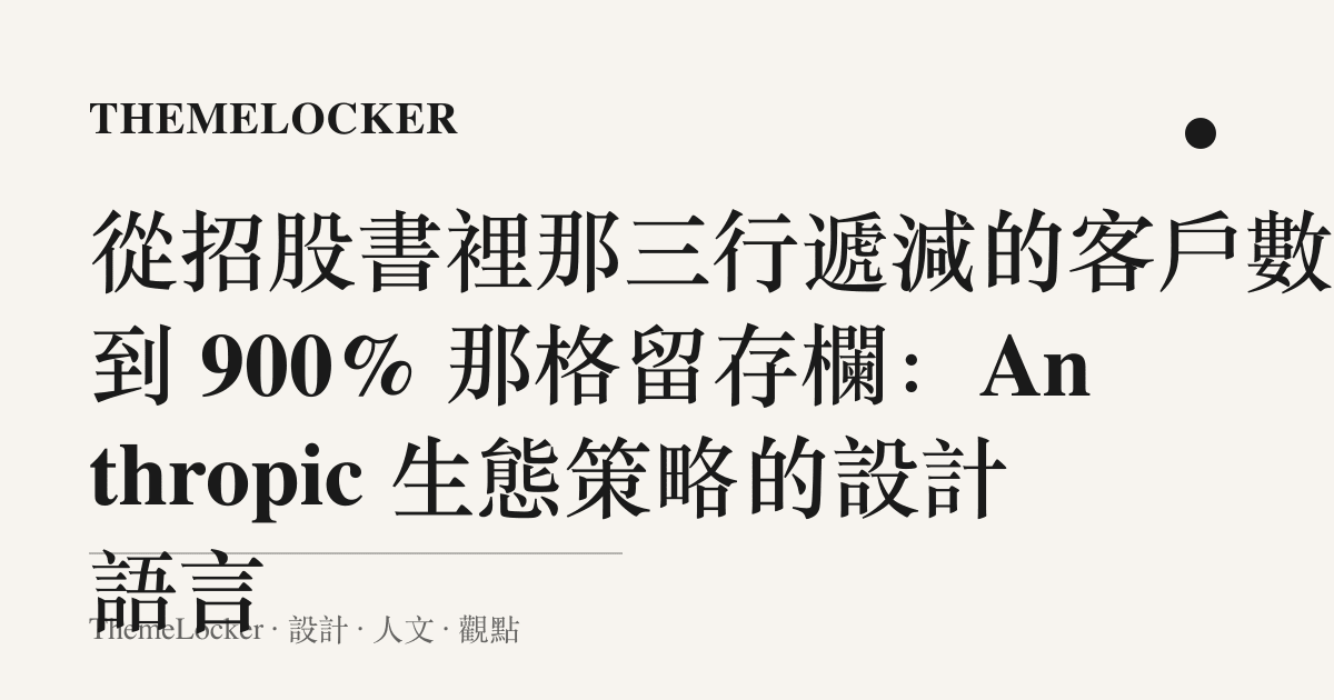 從招股書裡那三行遞減的客戶數,到 900% 那格留存欄:Anthropic 生態策略的設計語言