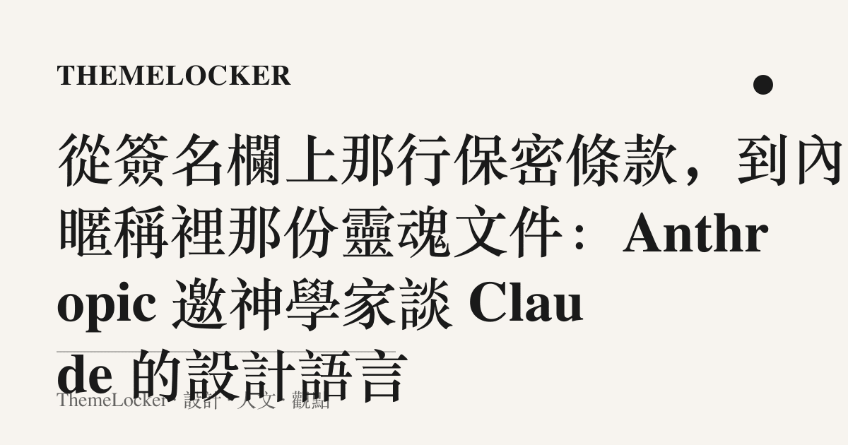 從簽名欄上那行保密條款，到內部暱稱裡那份靈魂文件：Anthropic 邀神學家談 Claude 的設計語言