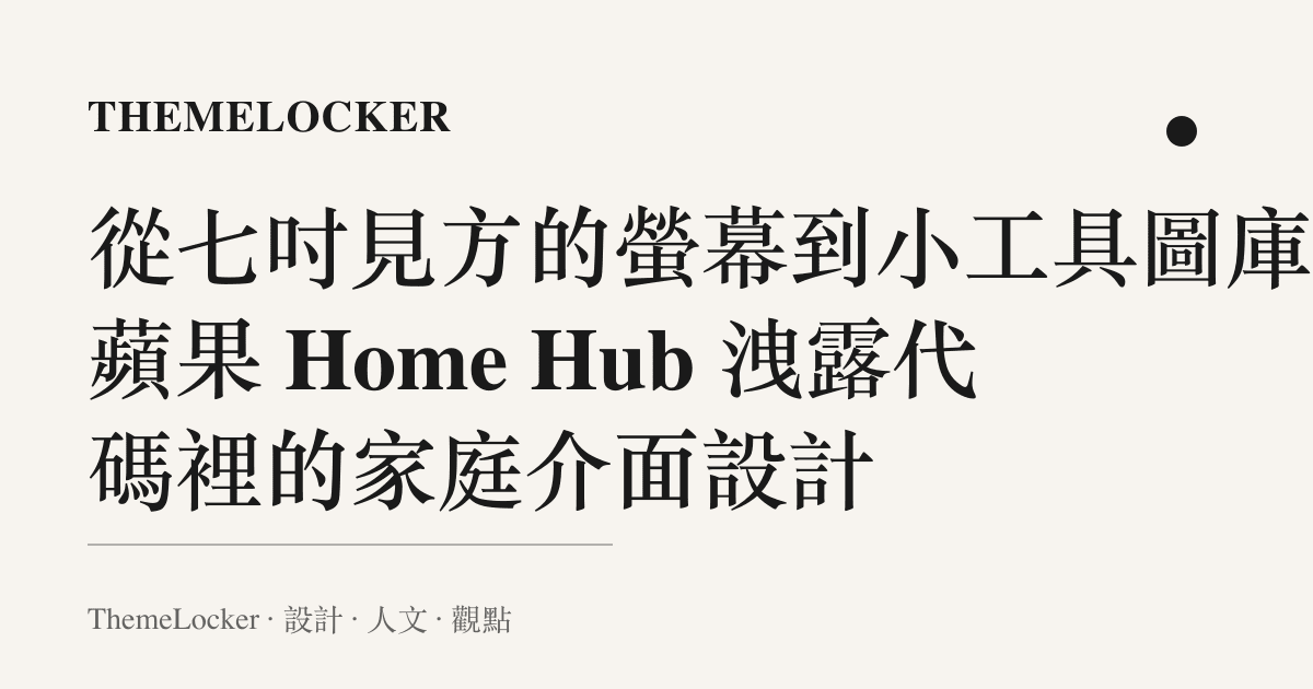 從七吋見方的螢幕到小工具圖庫:蘋果 Home Hub 洩露代碼裡的家庭介面設計