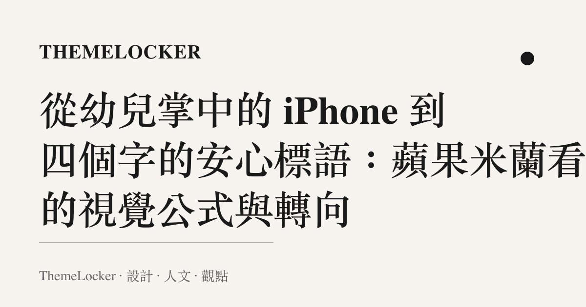 從幼兒掌中的 iPhone 到四個字的安心標語:蘋果米蘭看板的視覺公式與轉向