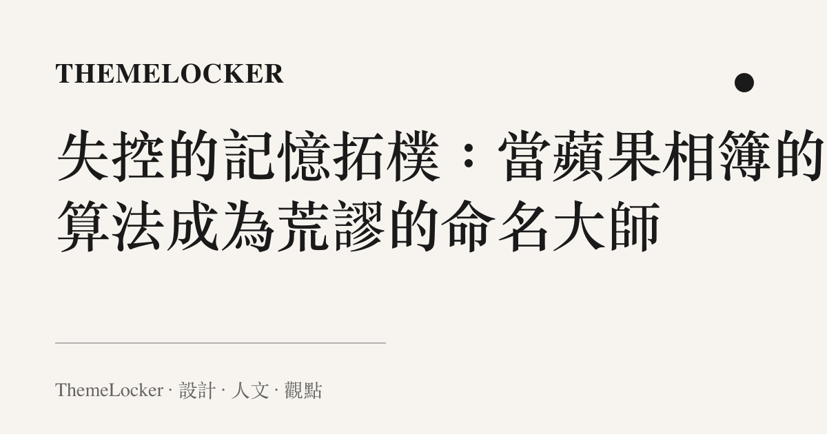 失控的記憶拓樸:當蘋果相簿的演算法成為荒謬的命名大師
