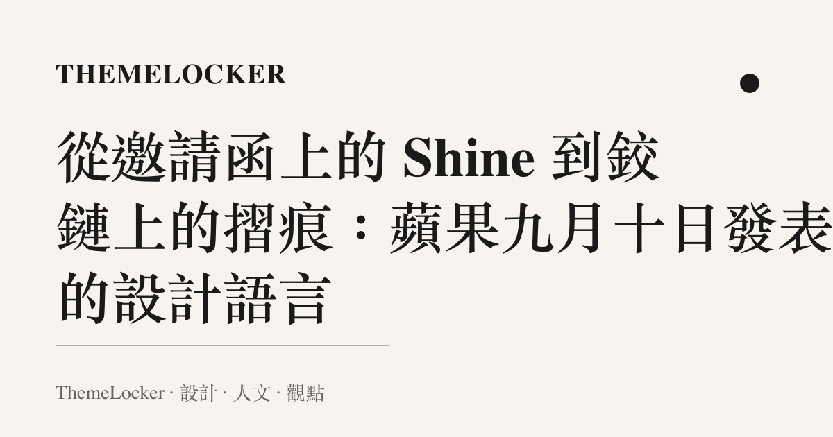 從邀請函上的 Shine 到鉸鏈上的摺痕：蘋果九月十日發表會的設計語言