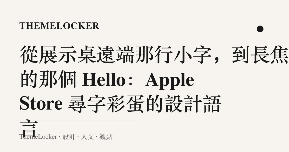 從展示桌遠端那行小字，到長焦裡的那個 Hello：Apple Store 尋字彩蛋的設計語言
