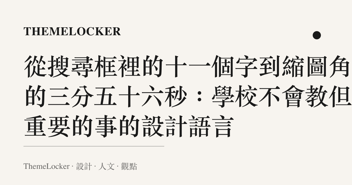 從搜尋框裡的十一個字到縮圖角落的三分五十六秒:學校不會教但很重要的事的設計語言
