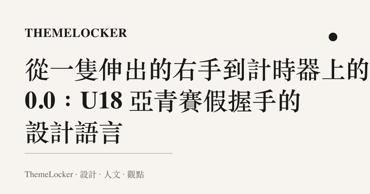 從一隻伸出的右手到計時器上的 0.0:U18 亞青賽假握手的設計語言