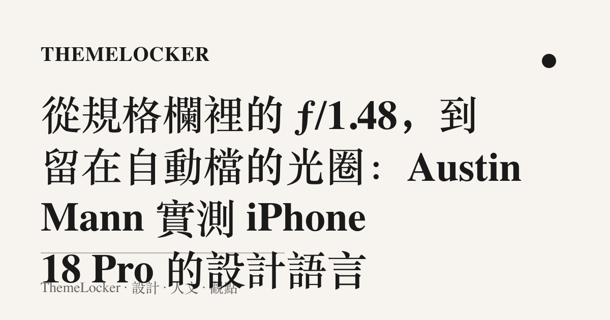 從規格欄裡的 ƒ/1.48,到留在自動檔的光圈:Austin Mann 實測 iPhone 18 Pro 的設計語言