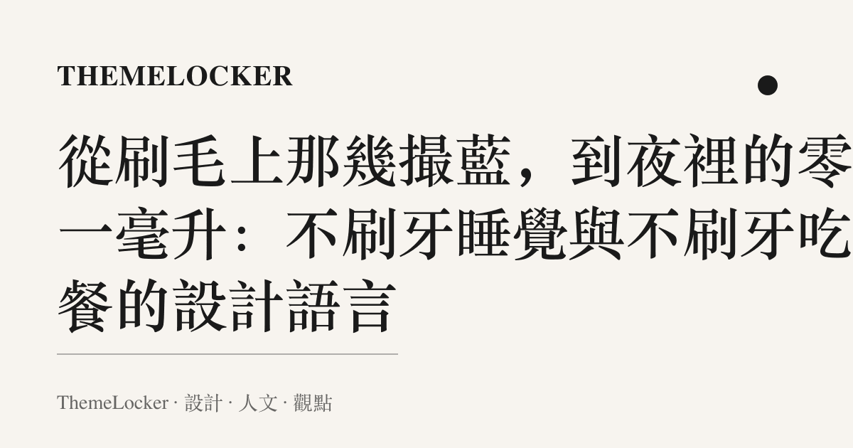 從刷毛上那幾撮藍,到夜裡的零點一毫升:不刷牙睡覺與不刷牙喫早餐的設計語言