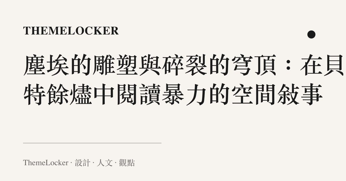 塵埃的雕塑與碎裂的穹頂:在貝魯特餘燼中閱讀暴力的空間敘事