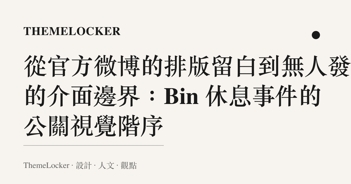從官方微博的排版留白到無人發聲的介面邊界：Bin 休息事件的公關視覺階序