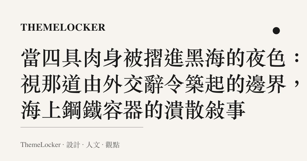 當四具肉身被摺進黑海的夜色：凝視那道由外交辭令築起的邊界，與海上鋼鐵容器的潰散敘事