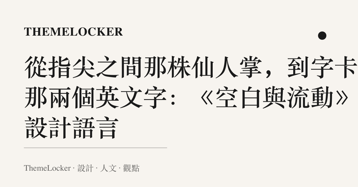 從指尖之間那株仙人掌,到字卡上那兩個英文字:《空白與流動》的設計語言