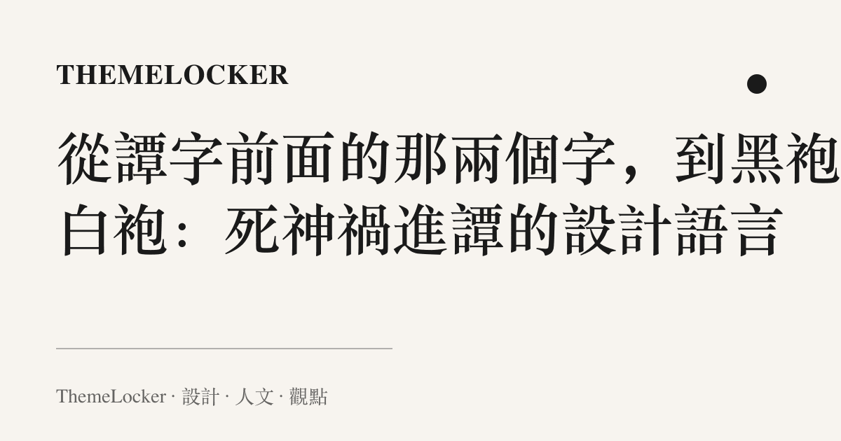 從譚字前面的那兩個字，到黑袍與白袍：死神禍進譚的設計語言