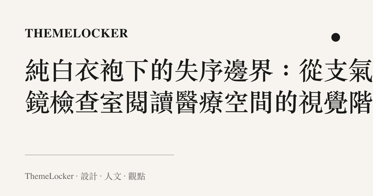 純白衣袍下的失序邊界:從支氣管鏡檢查室閱讀醫療空間的視覺階序