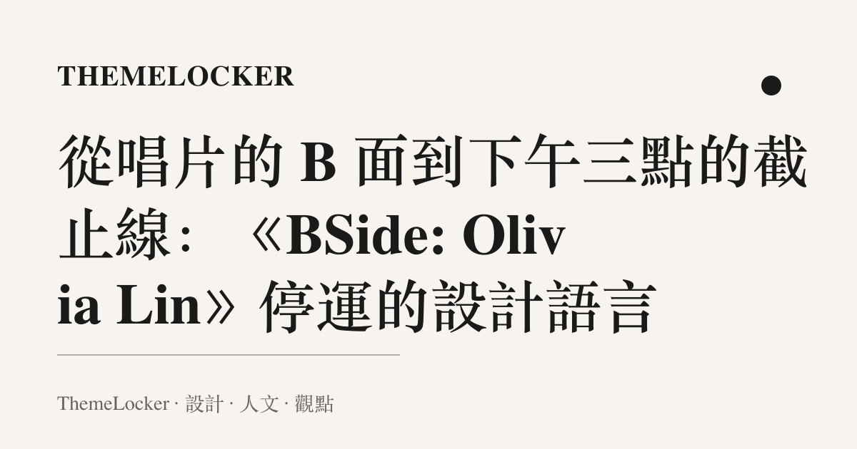 從唱片的 B 面到下午三點的截止線:《BSide: Olivia Lin》停運的設計語言