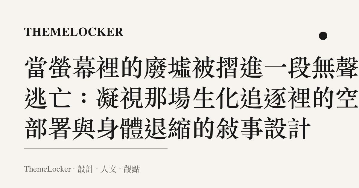 當螢幕裡的廢墟被摺進一段無聲的逃亡：凝視那場生化追逐裡的空間部署與身體退縮的敘事設計