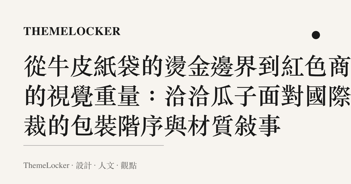 從牛皮紙袋的燙金邊界到紅色商標的視覺重量:洽洽瓜子面對國際制裁的包裝階序與材質敘事