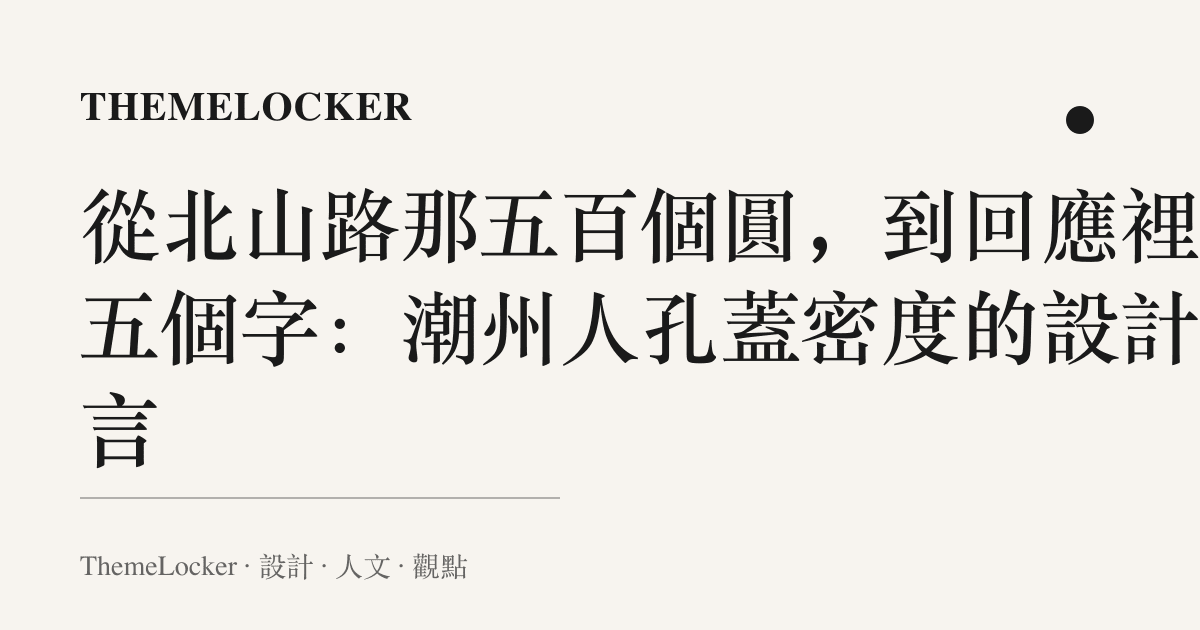 從北山路那五百個圓，到回應裡那五個字：潮州人孔蓋密度的設計語言