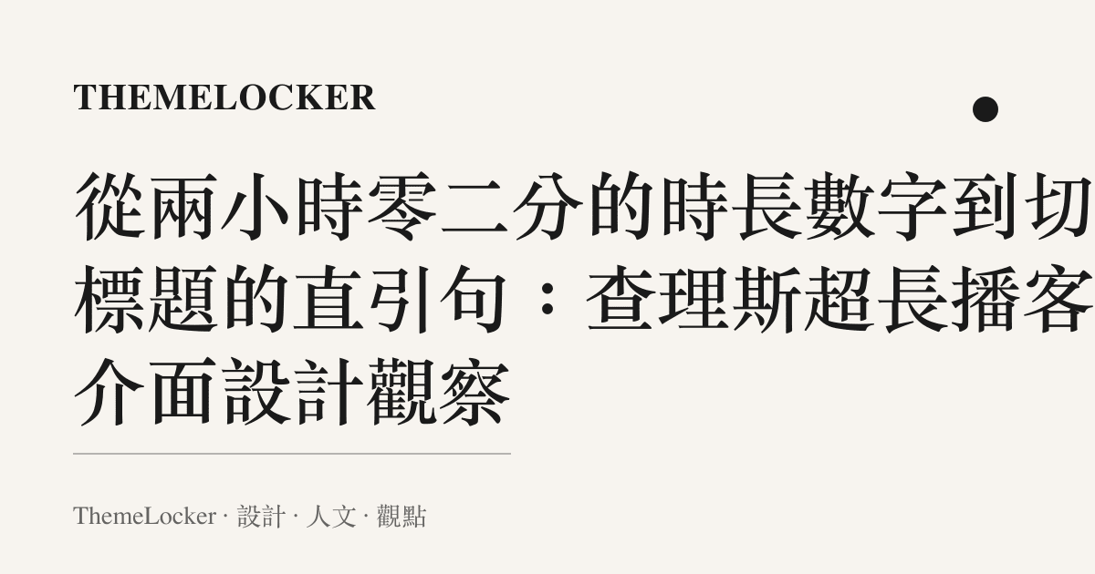 從兩小時零二分的時長數字到切片標題的直引句:查理斯超長播客的介面設計觀察