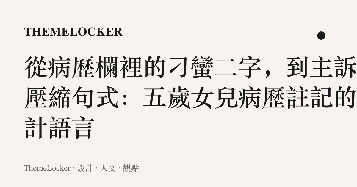 從病歷欄裡的刁蠻二字，到主訴的壓縮句式：五歲女兒病歷註記的設計語言