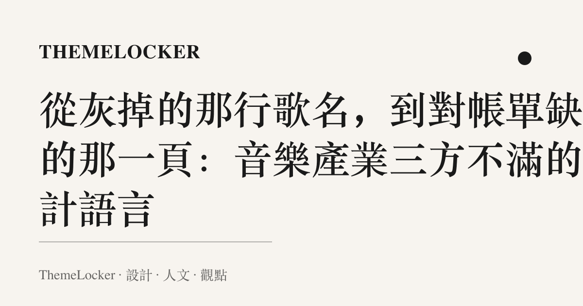 從灰掉的那行歌名,到對帳單缺席的那一頁:音樂產業三方不滿的設計語言