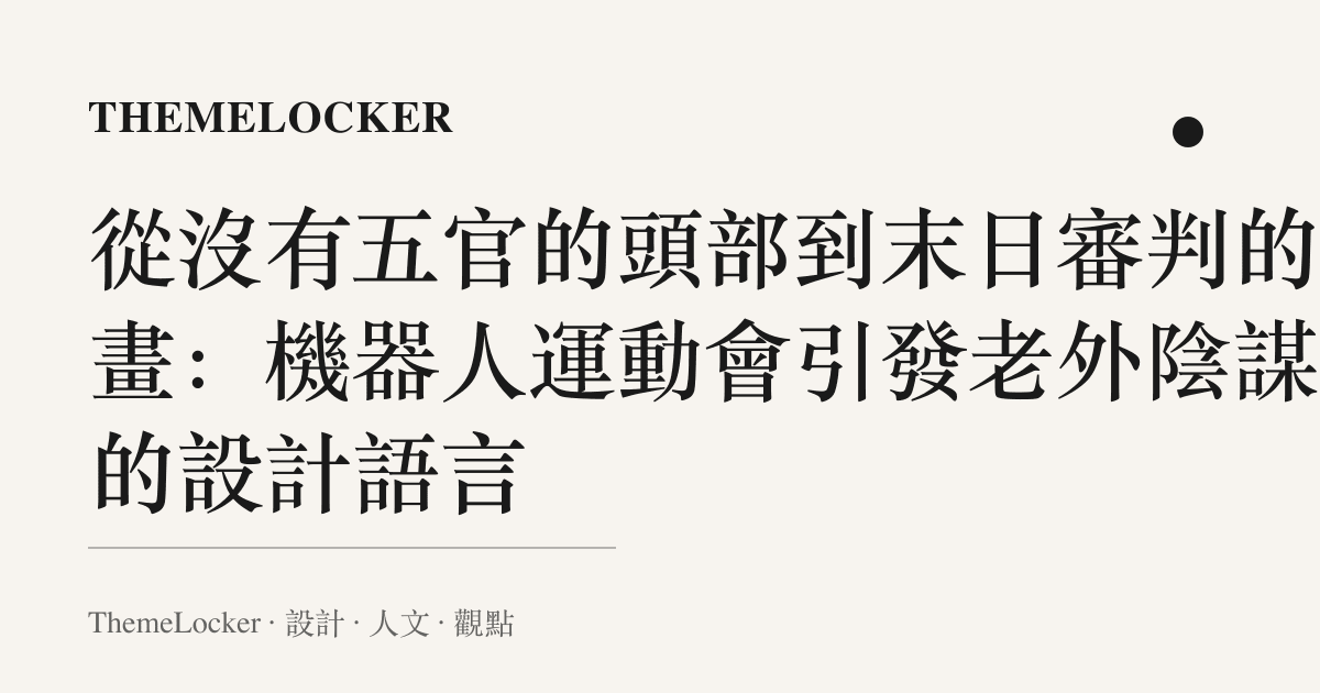 從沒有五官的頭部到末日審判的油畫:機器人運動會引發老外陰謀論的設計語言