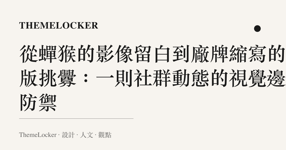 從蟬猴的影像留白到廠牌縮寫的排版挑釁:一則社羣動態的視覺邊界防禦