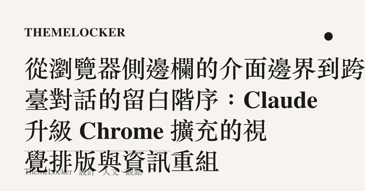 從瀏覽器側邊欄的介面邊界到跨平臺對話的留白階序：Claude 升級 Chrome 擴充的視覺排版與資訊重組