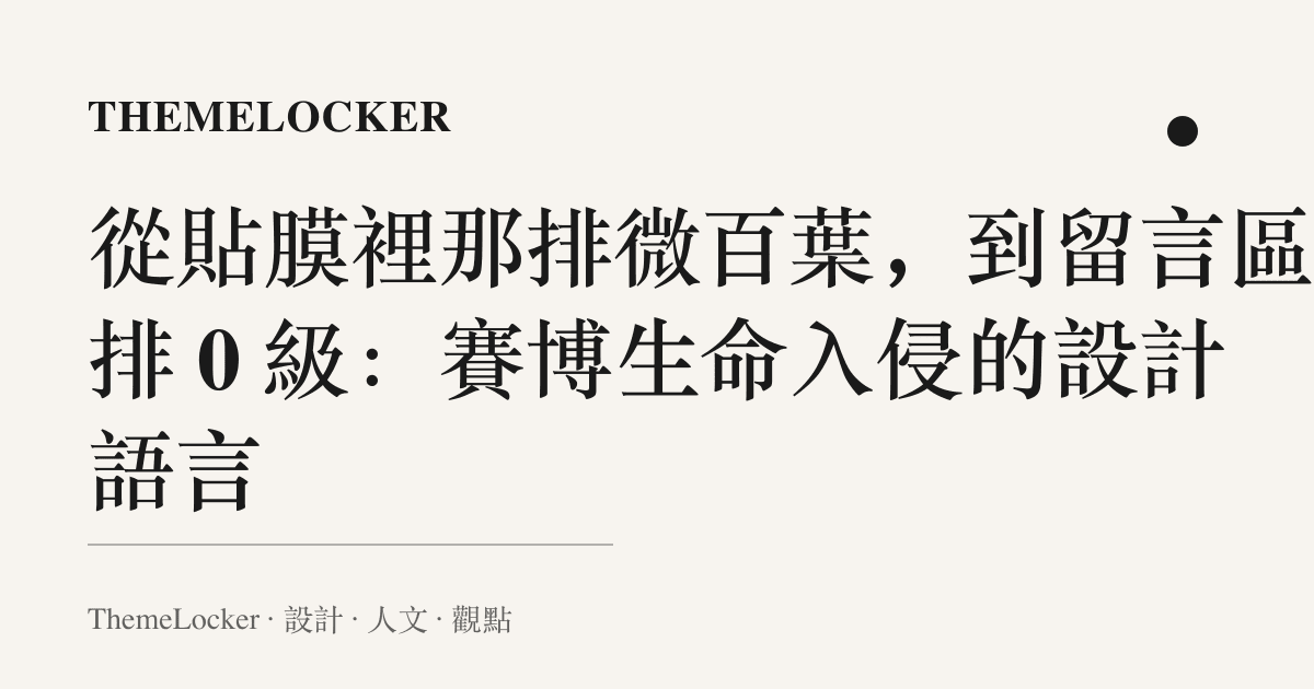 從貼膜裡那排微百葉，到留言區那排 0 級：賽博生命入侵的設計語言