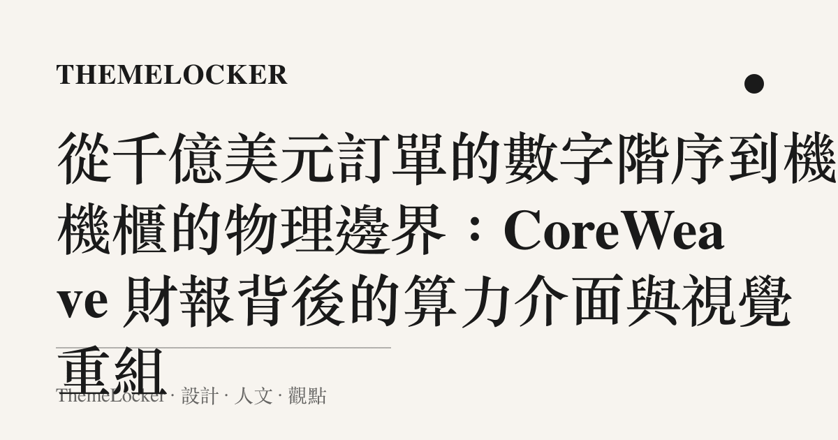 從千億美元訂單的數字階序到機房機櫃的物理邊界：CoreWeave 財報背後的算力介面與視覺重組