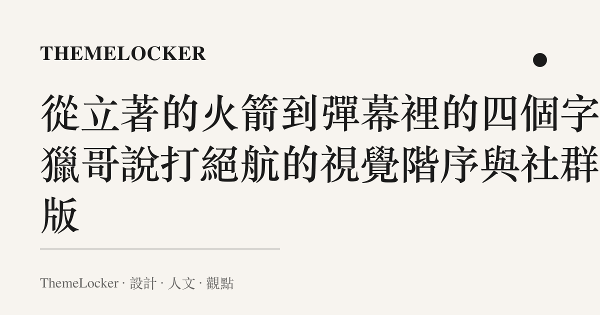 從立著的火箭到彈幕裡的四個字:獵哥說打絕航的視覺階序與社羣排版