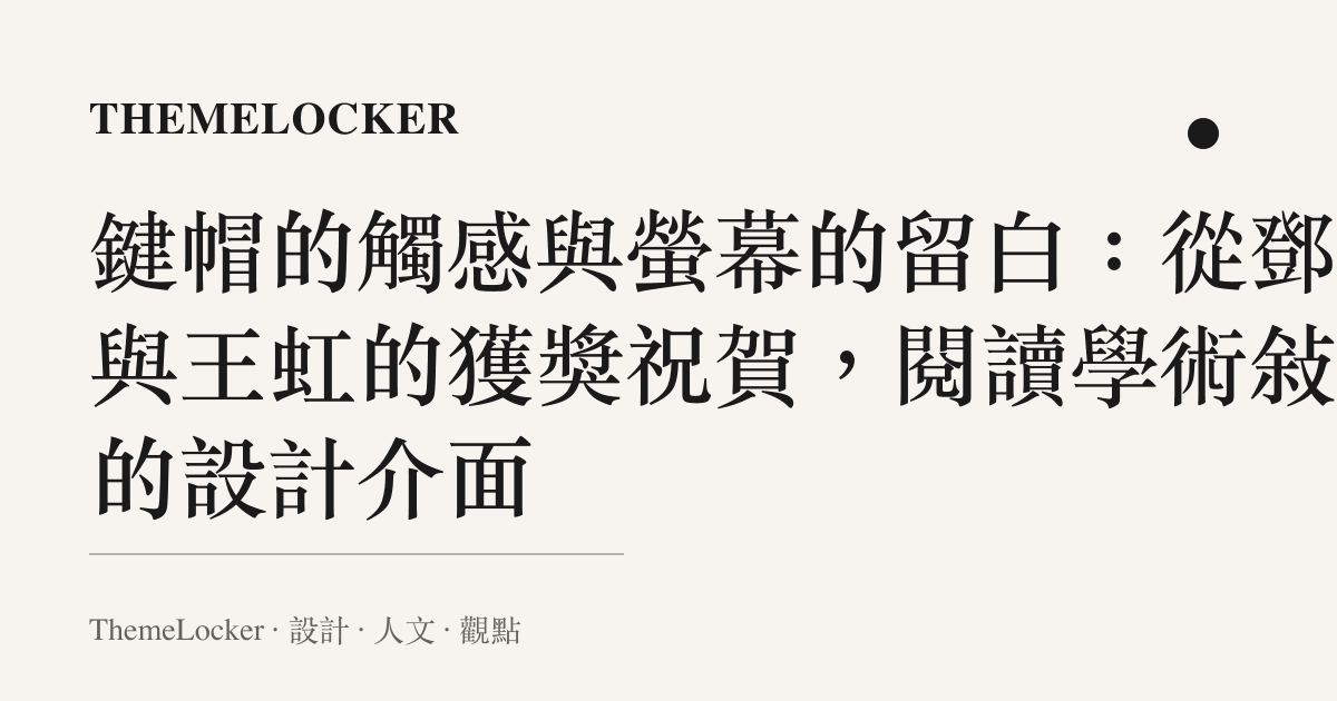 鍵帽的觸感與螢幕的留白：從鄧煜與王虹的獲獎祝賀，閱讀學術敘事的設計介面