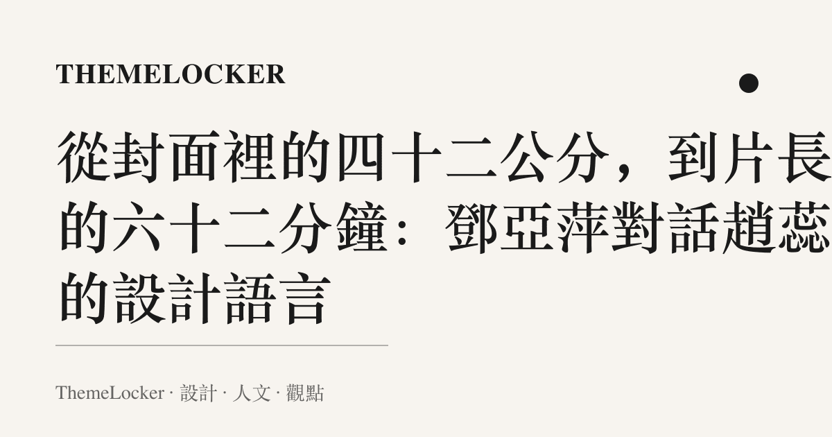 從封面裡的四十二公分,到片長裡的六十二分鐘:鄧亞萍對話趙蕊蕊的設計語言