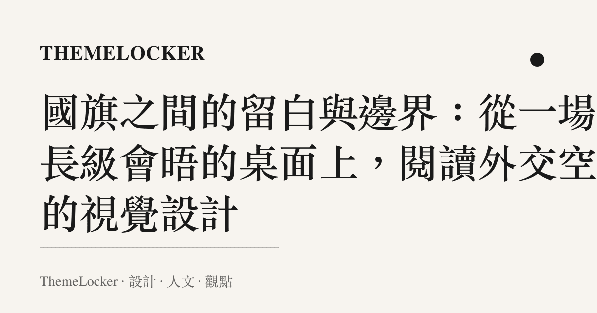 國旗之間的留白與邊界：從一場外長級會晤的桌面上，閱讀外交空間的視覺設計