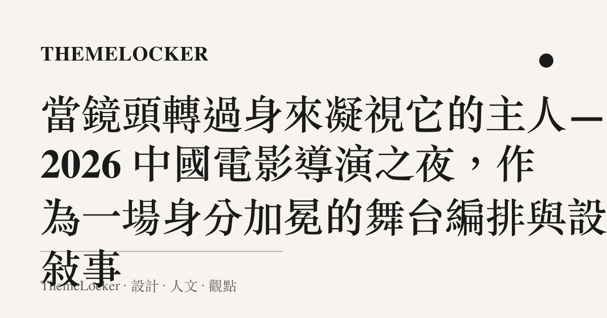 當鏡頭轉過身來凝視它的主人——2026 中國電影導演之夜,作為一場身分加冕的舞臺編排與設計敘事