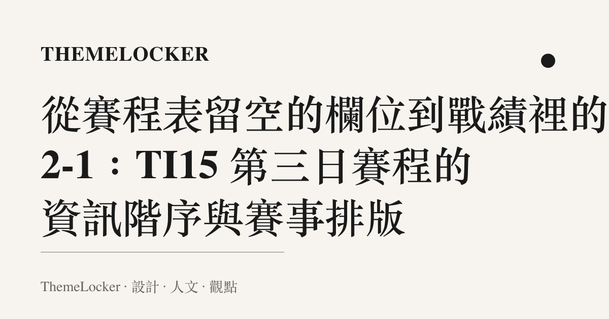 從賽程表留空的欄位到戰績裡的 2-1:TI15 第三日賽程的資訊階序與賽事排版