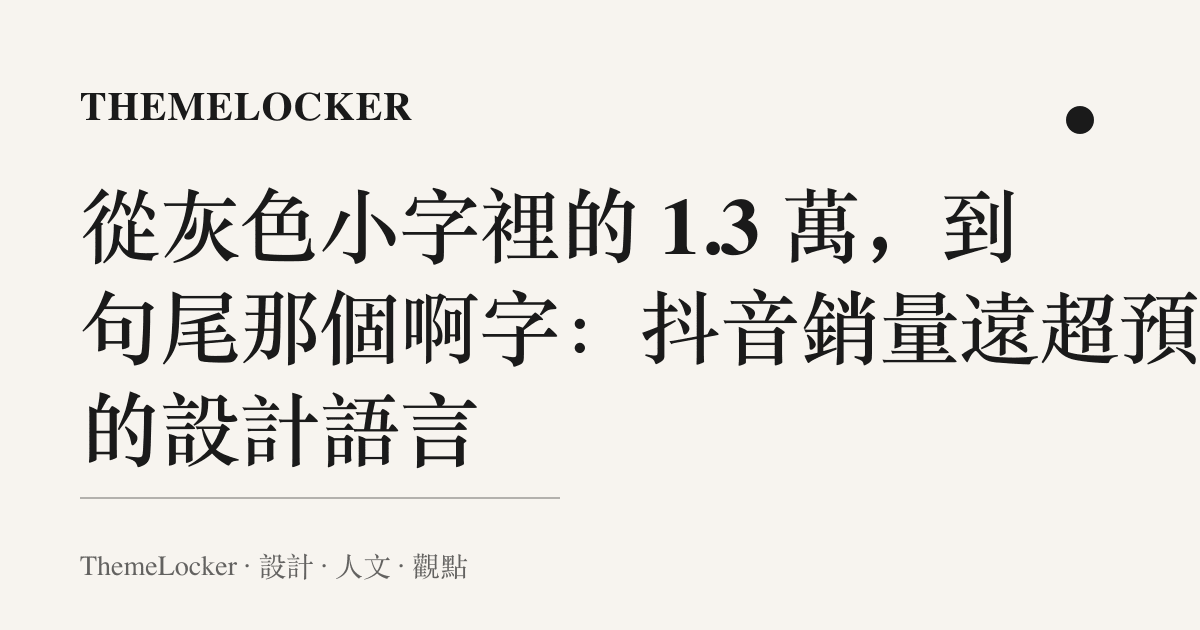 從灰色小字裡的 1.3 萬，到句尾那個啊字：抖音銷量遠超預期的設計語言