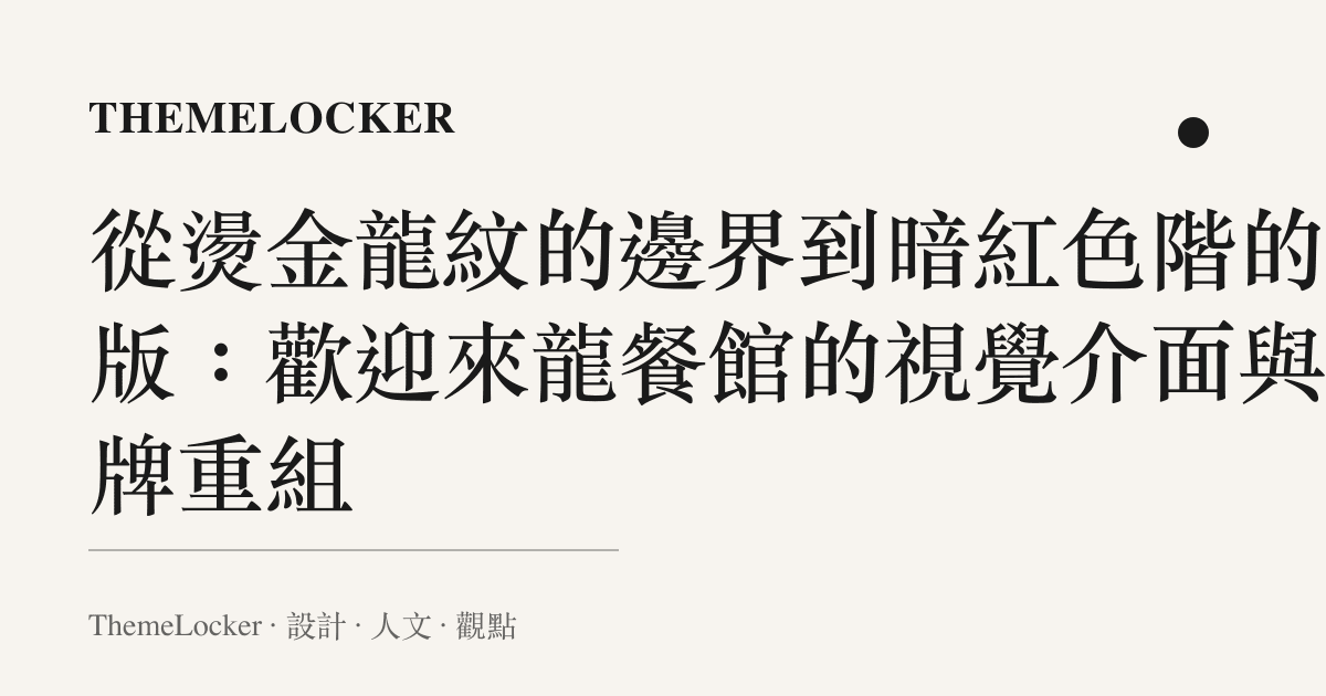 從燙金龍紋的邊界到暗紅色階的排版:歡迎來龍餐館的視覺介面與品牌重組