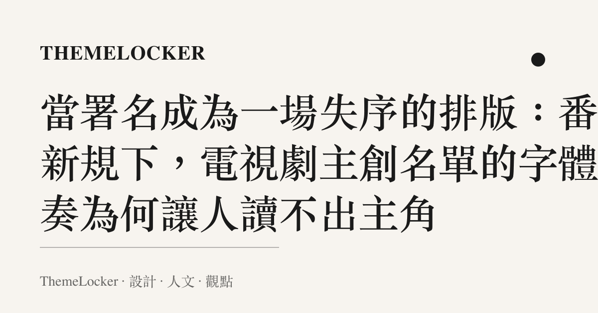 當署名成為一場失序的排版：番位新規下，電視劇主創名單的字體節奏為何讓人讀不出主角